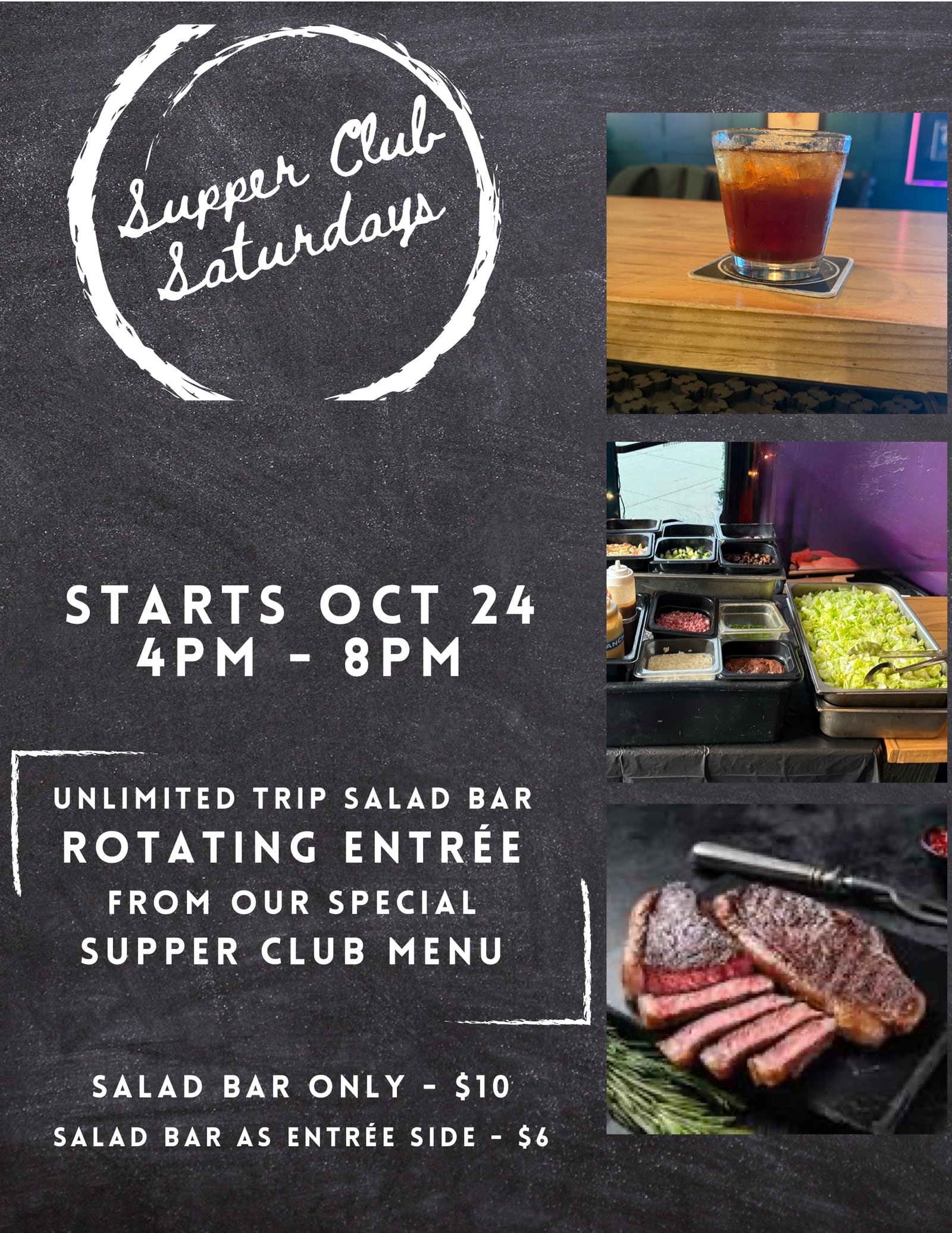 Chalkboard-style poster for White Dog's Supper Club Saturdays, starting Oct 24, 4pm to 8pm: unlimited trip salad bar and a rotating entrée from the Supper Club Menu. Salad bar only $10, salad bar as entrée side $6. Photos show a cocktail, the salad bar, and a sliced steak.